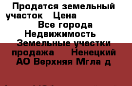 Продатся земельный участок › Цена ­ 2 500 000 - Все города Недвижимость » Земельные участки продажа   . Ненецкий АО,Верхняя Мгла д.